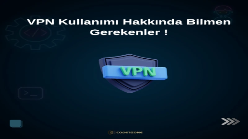 VPN Kullanımı Hakkında Bilmen Gerekenler